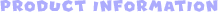 PRODUCT INFORMATION