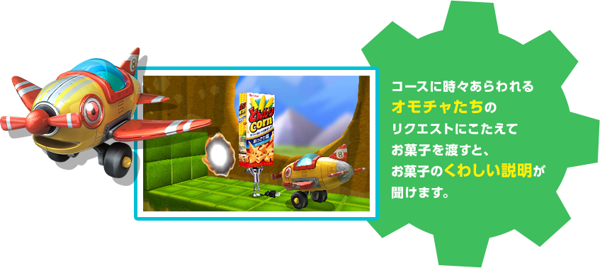 コースに時々あらわれるオモチャたちのリクエストにこたえてお菓子を渡すと、お菓子のくわしい説明が聞けます。