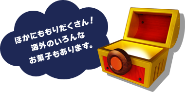 ほかにももりだくさん！海外のいろんなお菓子もあります。
