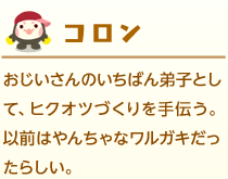 おじいさんのいちばん弟子として、ヒクオツづくりを手伝う。以前はやんちゃなワルガキだったらしい。
