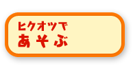 ヒクオツであそぶ