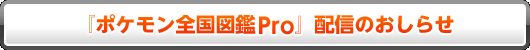 『ポケモン全国図鑑Pro』配信のおしらせ