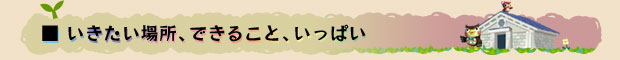 ■いきたい場所、できること、いっぱい