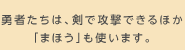 勇者たちは、剣で攻撃できるほか「まほう」も使います。