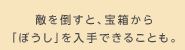 敵を倒すと、宝箱から「ぼうし」を入手できることも。