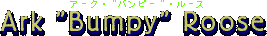 Ark hBumpyh RooseiA[NEhos[hE[Xj