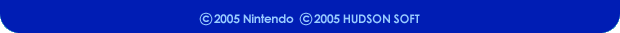 (C)2005 Nintendo (C)2005 HUDSON SOFT