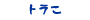 トラこ