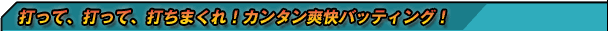 打って、打って、打ちまくれ!カンタン爽快バッティング!